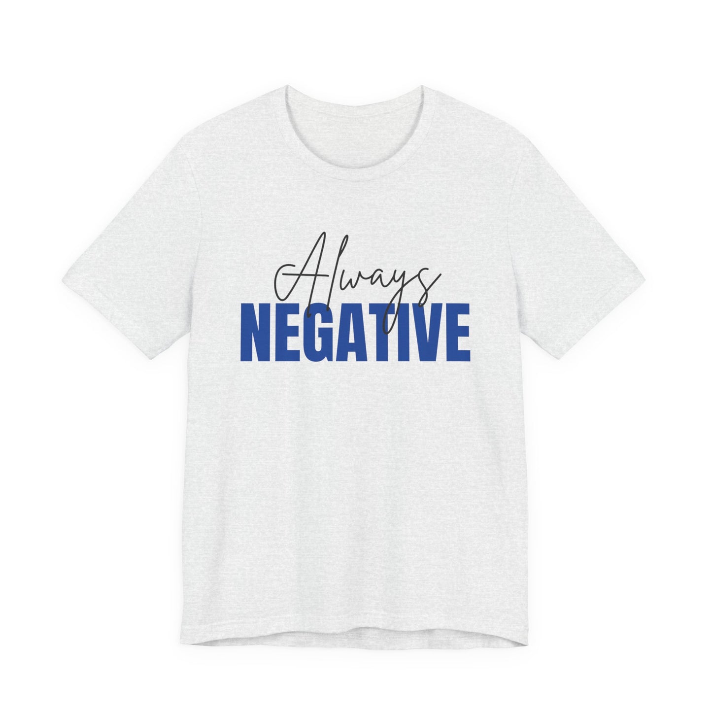 Unisex Short Sleeve Tee - "Always Negative" - Casual Wear, Gift for Friends, Birthday, Motivational Shirt, Self-Care Apparel