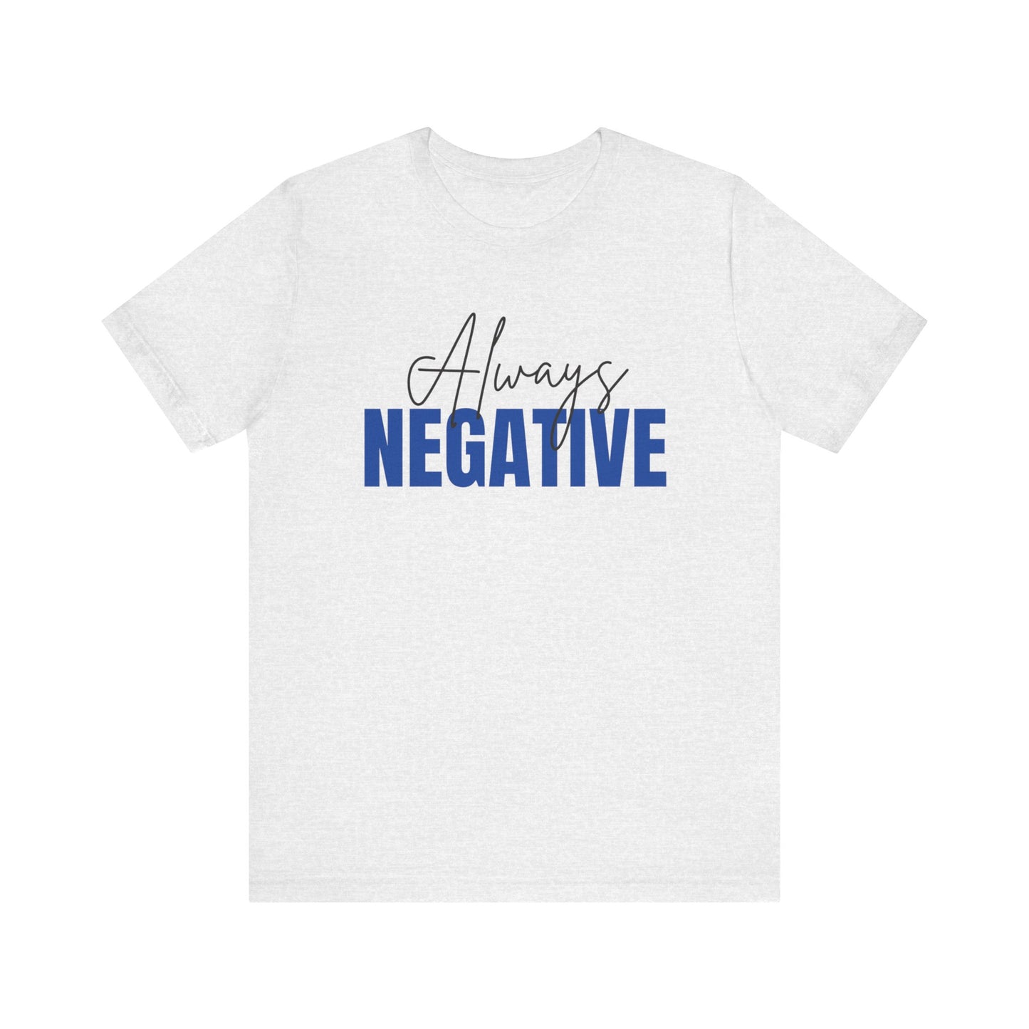 Unisex Short Sleeve Tee - "Always Negative" - Casual Wear, Gift for Friends, Birthday, Motivational Shirt, Self-Care Apparel