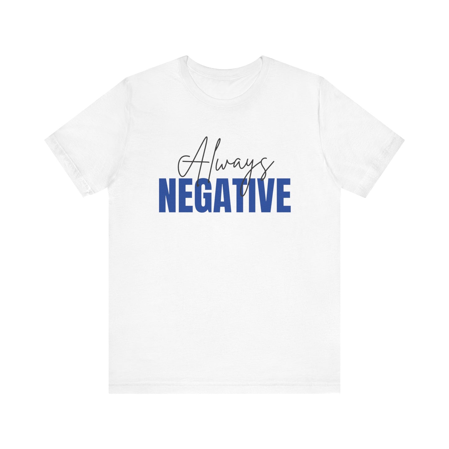 Unisex Short Sleeve Tee - "Always Negative" - Casual Wear, Gift for Friends, Birthday, Motivational Shirt, Self-Care Apparel